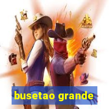 busetao grande